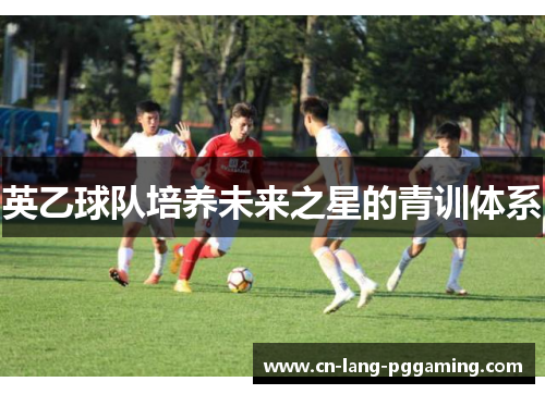 英乙球队培养未来之星的青训体系