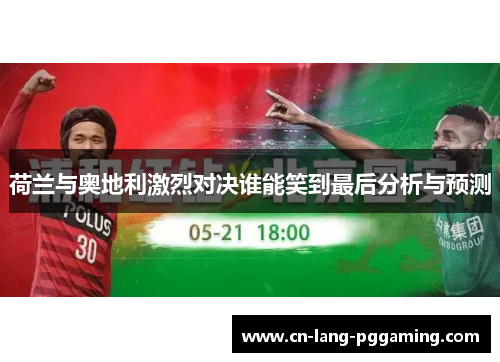 荷兰与奥地利激烈对决谁能笑到最后分析与预测 荷兰与奥地利激烈对决谁能笑到最后分析与预测