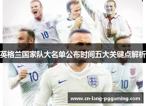 英格兰国家队大名单公布时间五大关键点解析