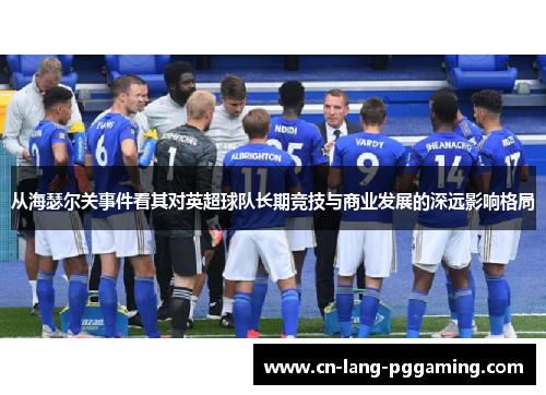从海瑟尔关事件看其对英超球队长期竞技与商业发展的深远影响格局