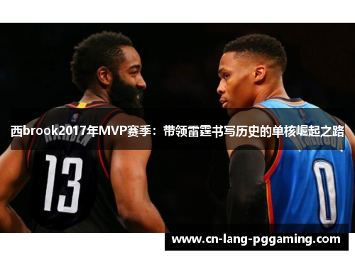 西brook2017年MVP赛季：带领雷霆书写历史的单核崛起之路