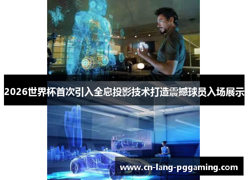 2026世界杯首次引入全息投影技术打造震撼球员入场展示 2026世界杯首次引入全息投影技术打造震撼球员入场展示