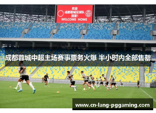 成都蓉城中超主场赛事票务火爆 半小时内全部售罄