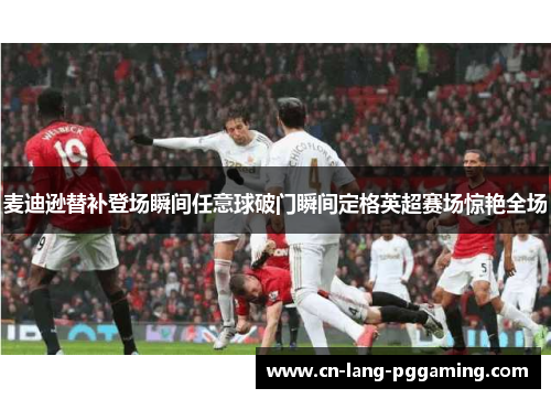 麦迪逊替补登场瞬间任意球破门瞬间定格英超赛场惊艳全场 麦迪逊替补登场瞬间任意球破门瞬间定格英超赛场惊艳全场
