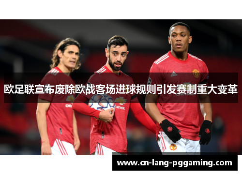欧足联宣布废除欧战客场进球规则引发赛制重大变革 欧足联宣布废除欧战客场进球规则引发赛制重大变革